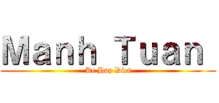 Ｍａｎｈ Ｔｕａｎ  (Ke Huy Diet)