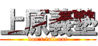 上原義塾 (don\'t fall out)