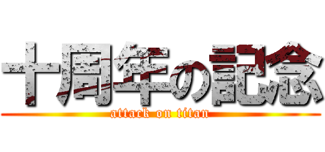 十周年の記念 (attack on titan)