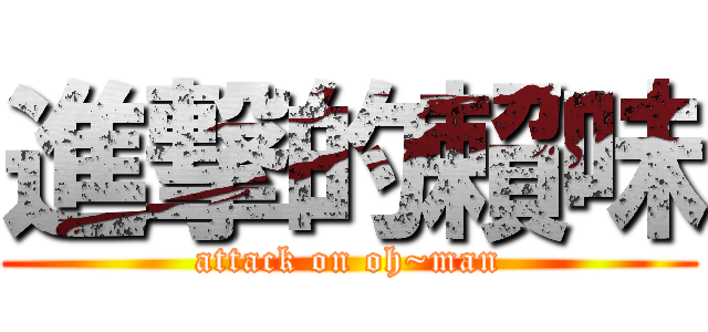 進撃的賴味 (attack on oh~man)