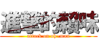 進撃的賴味 (attack on oh~man)