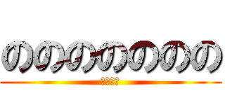 ののののののの (キョジン)