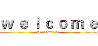 ｗ ｅ ｌ ｃ ｏ ｍ ｅ (attack on five)
