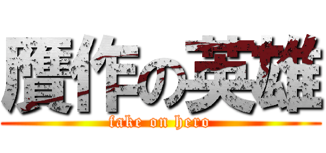 贋作の英雄 (fake on hero)