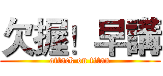 欠握！早講 (attack on titan)