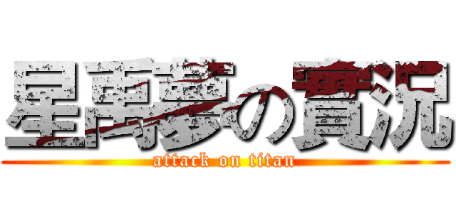 星禹夢の實況 (attack on titan)