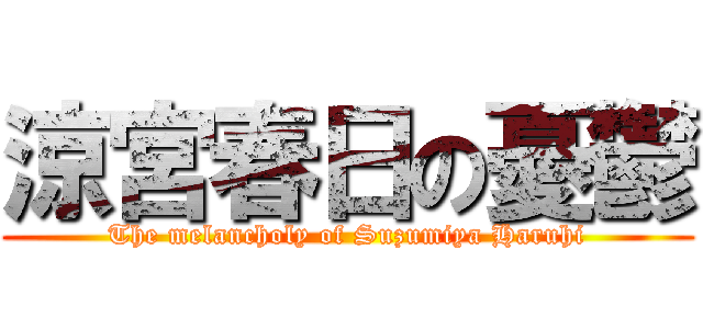 涼宮春日の憂鬱 (The melancholy of Suzumiya Haruhi)