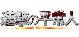 進擊の平常人 (fuck you)