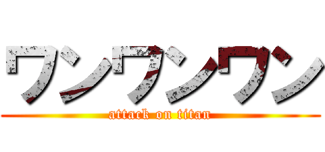 ワンワンワン (attack on titan)
