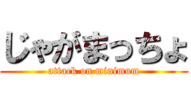 じゃがまっちょ (attack on minimum)
