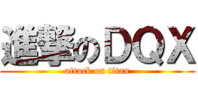 進撃のＤＱＸ (attack on titan)