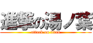 進撃の湯ノ葉 (attack on titan)