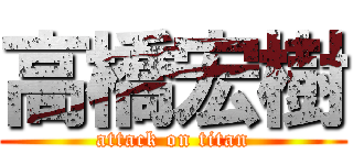 高橋宏樹 (attack on titan)