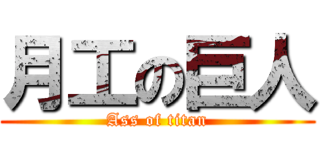 月工の巨人 (Ass of titan)