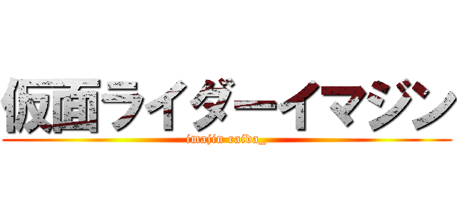 仮面ライダーイマジン (imajin raida_)