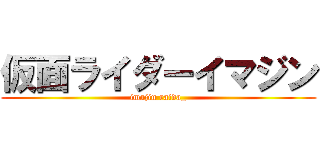 仮面ライダーイマジン (imajin raida_)