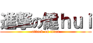 進撃の健ｈｕｉ (attack on titan)