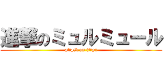 進撃のミュルミュール (attack on titan)