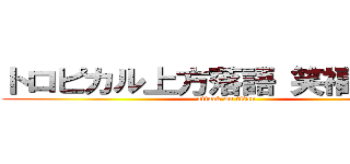 トロピカル上方落語 笑福亭羽光 (attack on titan)