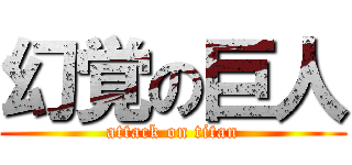 幻覚の巨人 (attack on titan)