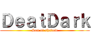 ＤｅａｔＤａｒｋ (Son of shadow)