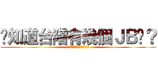 你知道台階有幾個ＪＢ嗎？ (我就不告訴你啊，就不告訴你)