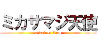 ミカサマジ天使 (attack on titan)