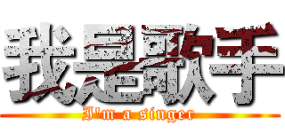 我是歌手 (I'm a singer)