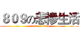８０９の悲慘生活 (attack on titan)