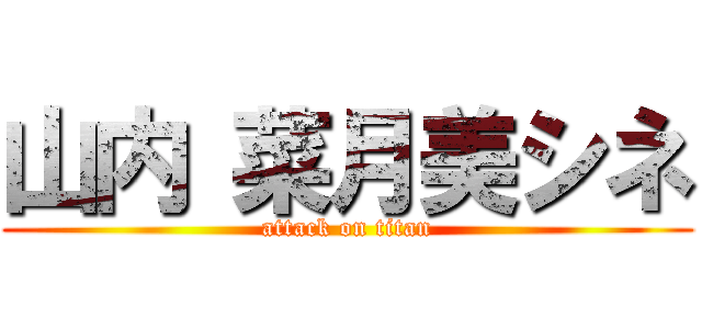 山内 菜月美シネ (attack on titan)
