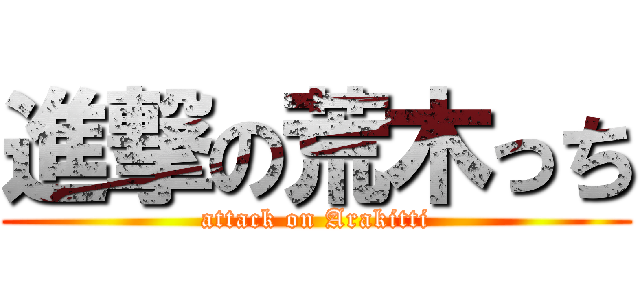 進撃の荒木っち (attack on Arakitti)