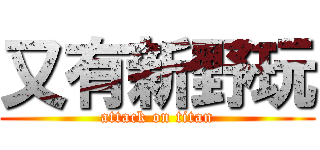 又有新野玩 (attack on titan)