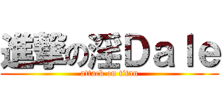 進撃の淫Ｄａｌｅ (attack on titan)
