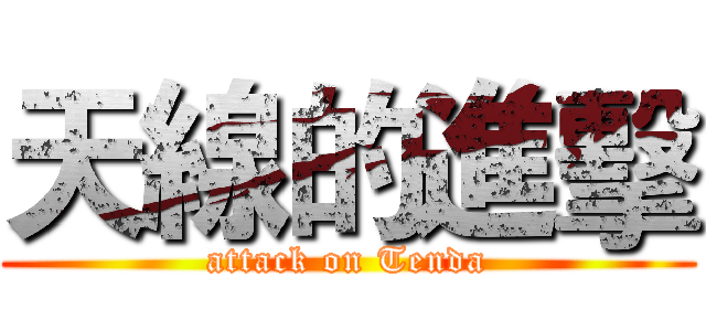 天線的進擊 (attack on Tenda)