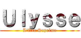 Ｕｌｙｓｓｅ (L\'être Suprème)