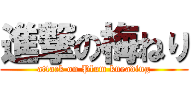 進撃の梅ねり (attack on Plum kneading)