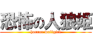 恐怖の人狼姫 (horror wolfgirl)