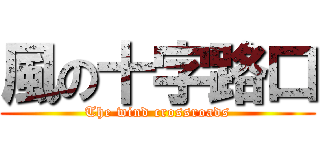 風の十字路口 (The wind crossroads)