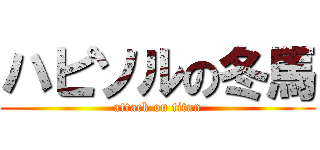 ハピソルの冬馬 (attack on titan)