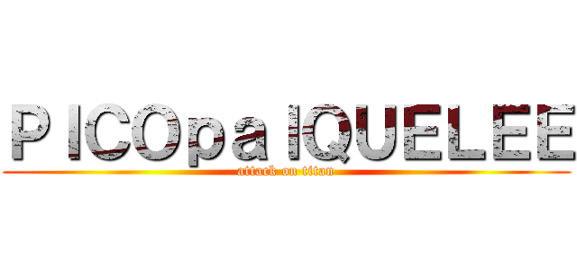 ＰＩＣＯｐａｌＱＵＥＬＥＥ (attack on titan)