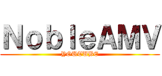ＮｏｂｌｅＡＭＶ (YOUTUBE)
