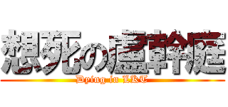 想死の盧幹庭 (Dying in LKT)