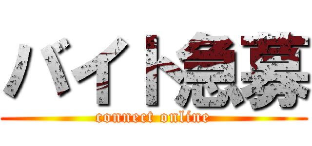 バイト急募 (connect online)