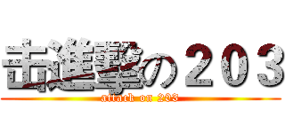 击進擊の２０３ (attack on 203)