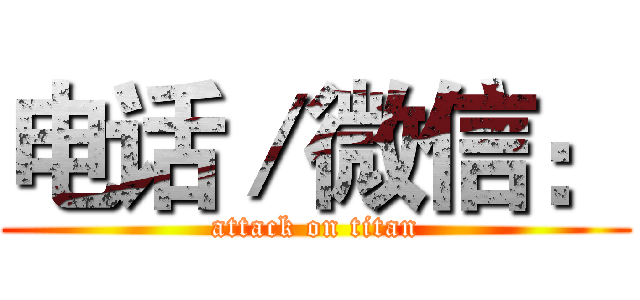 电话／微信： (attack on titan)