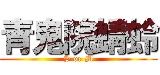 青鬼院蜻蛉 (S or M)