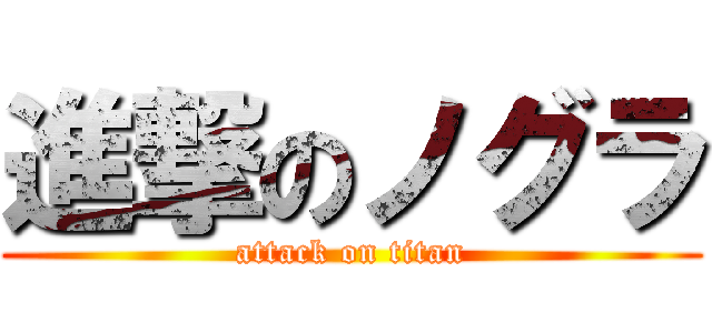 進撃のノグラ (attack on titan)