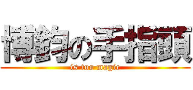 博鈞の手指頭 (is too magic)