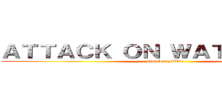 ＡＴＴＡＣＫ ＯＮ ＷＡＴＣＨＡＲＩＮ (attack on titan)