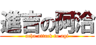 進吉の阿洽 (acha attack to agi)